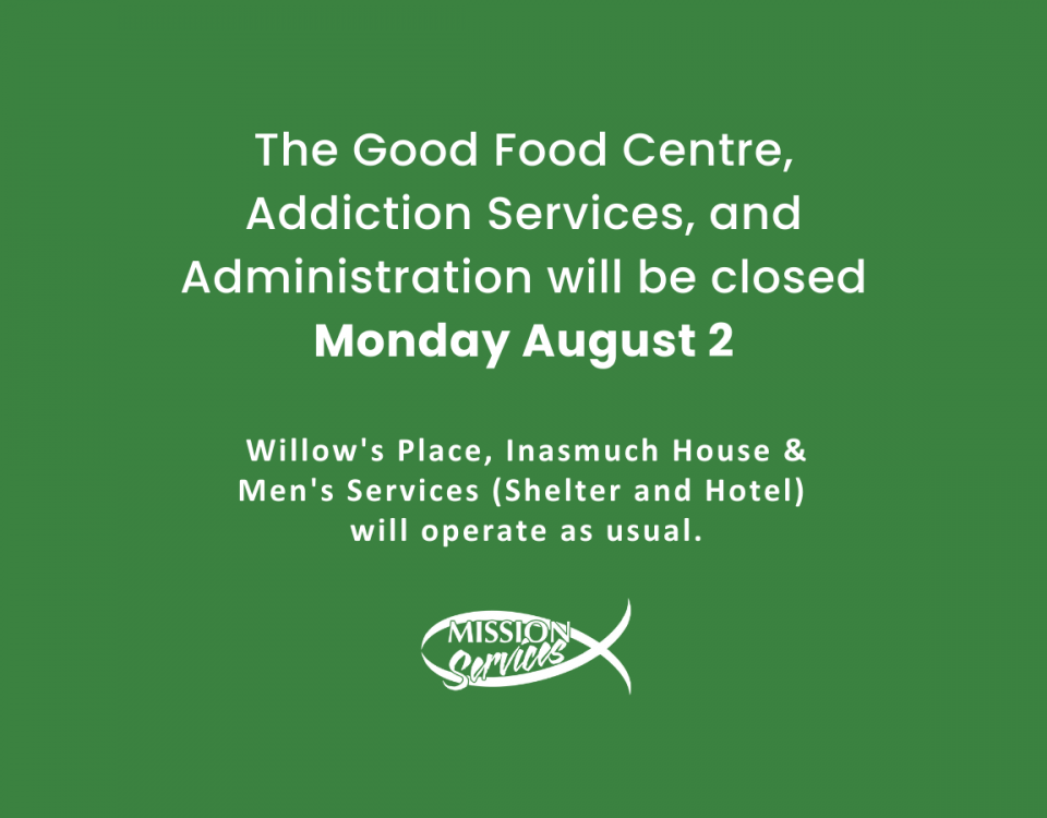 White text on a green background reads: "The Good Food Centre, Addiction Services, and Administration will be closed Monday August 2. Willow's Place, Inasmuch House & Men's Services (Shelter and Hotel) will operate as usual."